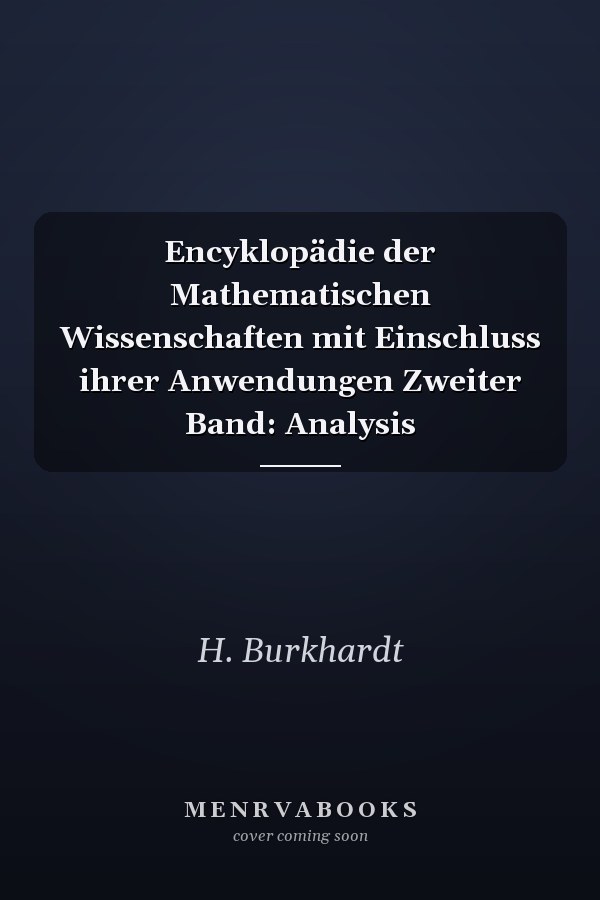 Encyklopädie der Mathematischen Wissenschaften mit Einschluss ihrer Anwendungen Zweiter Band: Analysis