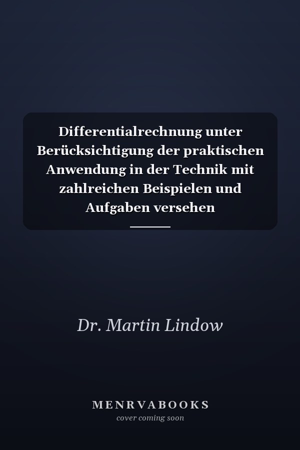 Differentialrechnung unter Berücksichtigung der praktischen Anwendung in der Technik mit zahlreichen Beispielen und Aufgaben versehen