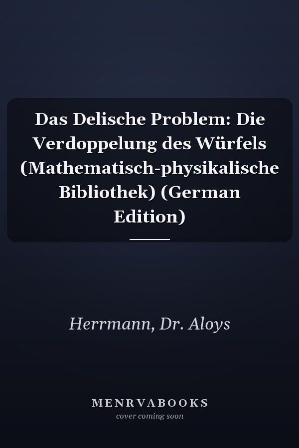 Das Delische Problem: Die Verdoppelung des Würfels (Mathematisch-physikalische Bibliothek) (German Edition)