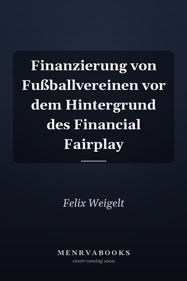 Finanzierung von Fußballvereinen vor dem Hintergrund des Financial Fairplay