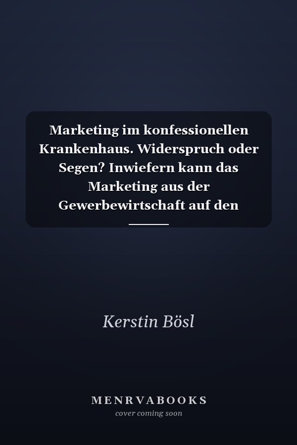Marketing im konfessionellen Krankenhaus. Widerspruch oder Segen? Inwiefern kann das Marketing aus der Gewerbewirtschaft auf den Nonprofit-Gedanken einer freigemeinnützigen Klinik übertragen werden?