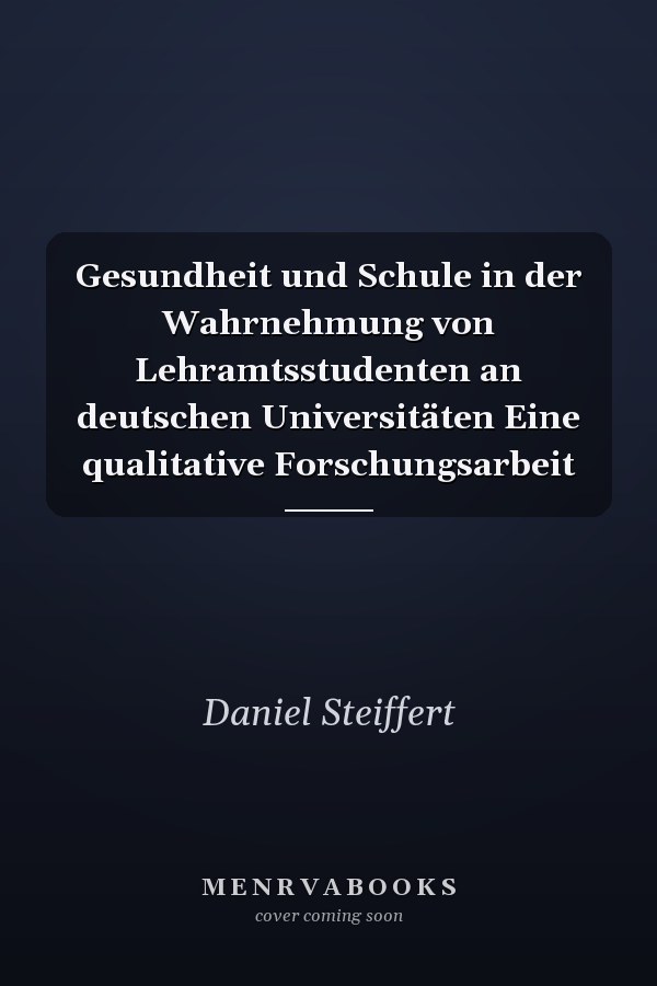 Gesundheit und Schule in der Wahrnehmung von Lehramtsstudenten an deutschen Universitäten Eine qualitative Forschungsarbeit