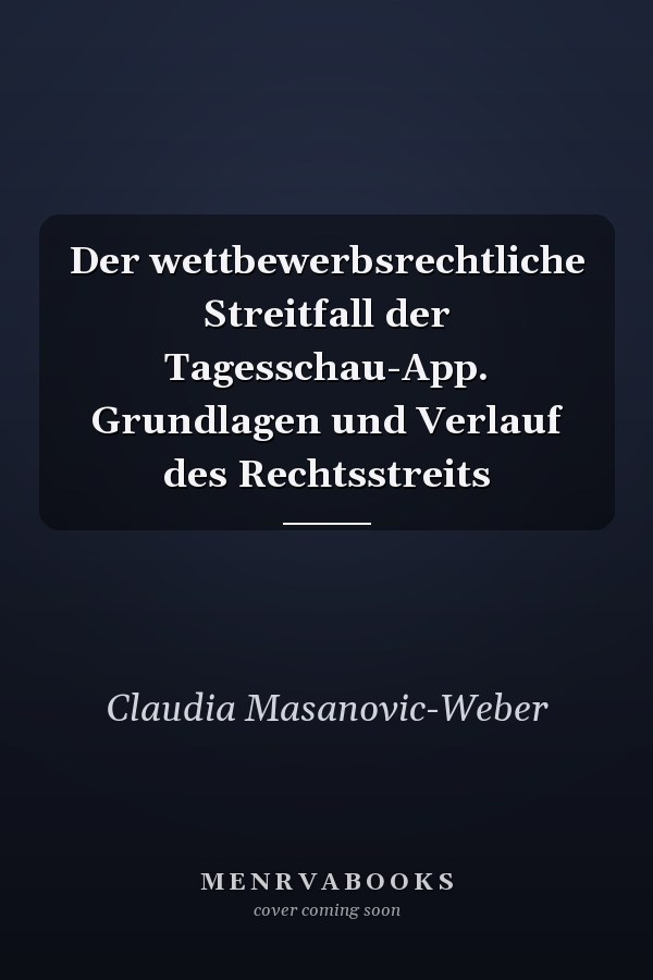 Der wettbewerbsrechtliche Streitfall der Tagesschau-App. Grundlagen und Verlauf des Rechtsstreits