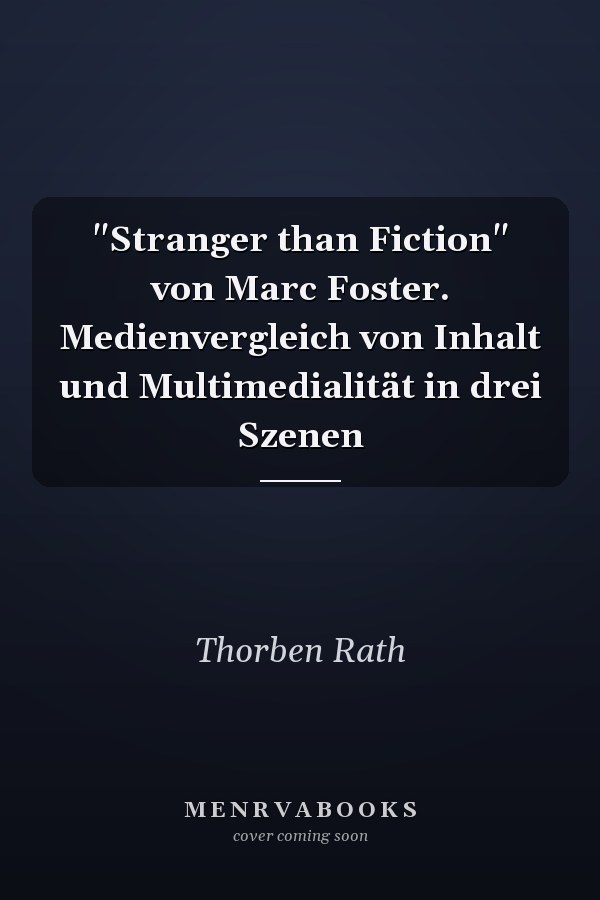"Stranger than Fiction" von Marc Foster. Medienvergleich von Inhalt und Multimedialität in drei Szenen