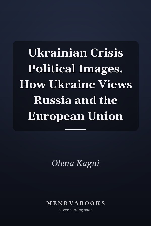 Ukrainian Crisis Political Images. How Ukraine Views Russia and the European Union