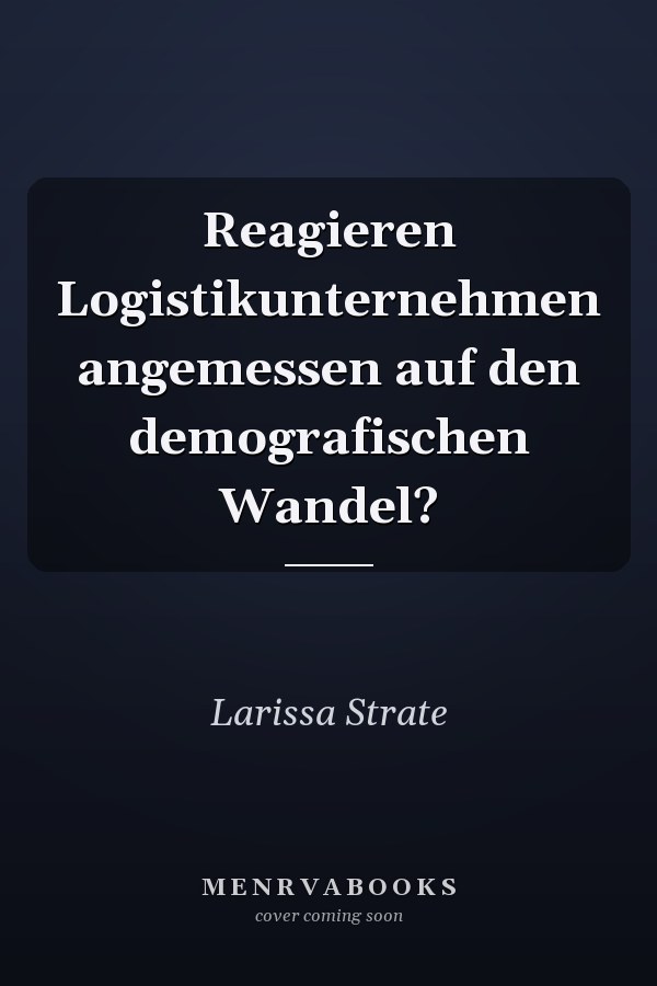 Reagieren Logistikunternehmen angemessen auf den demografischen Wandel?