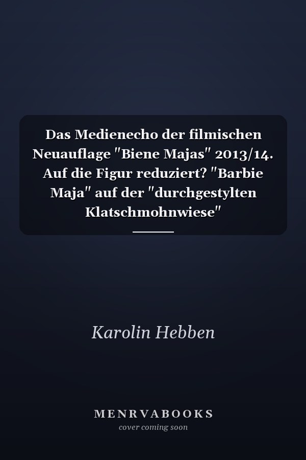 Das Medienecho der filmischen Neuauflage "Biene Majas" 2013/14. Auf die Figur reduziert? "Barbie Maja" auf der "durchgestylten Klatschmohnwiese"