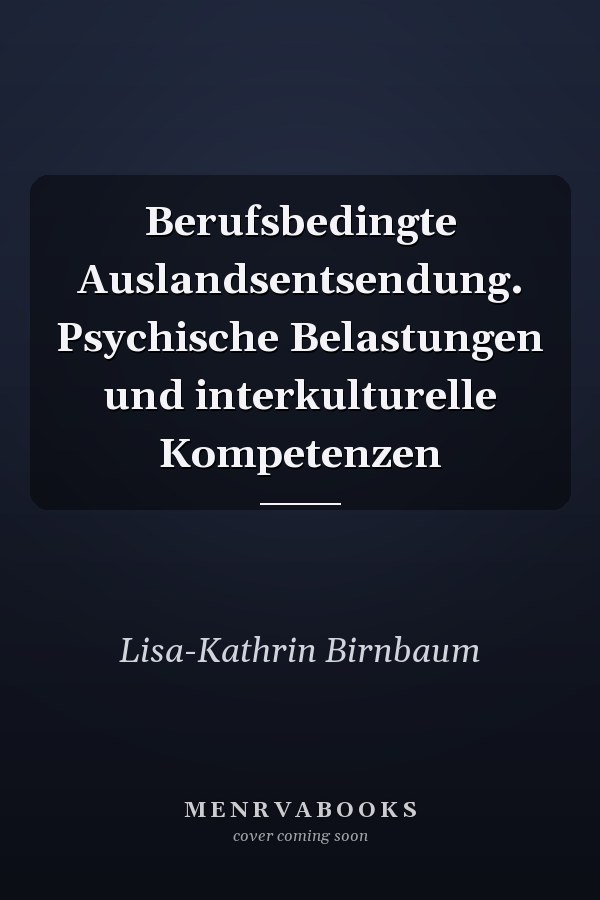 Berufsbedingte Auslandsentsendung. Psychische Belastungen und interkulturelle Kompetenzen