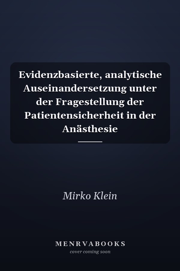 Evidenzbasierte, analytische Auseinandersetzung unter der Fragestellung der Patientensicherheit in der Anästhesie