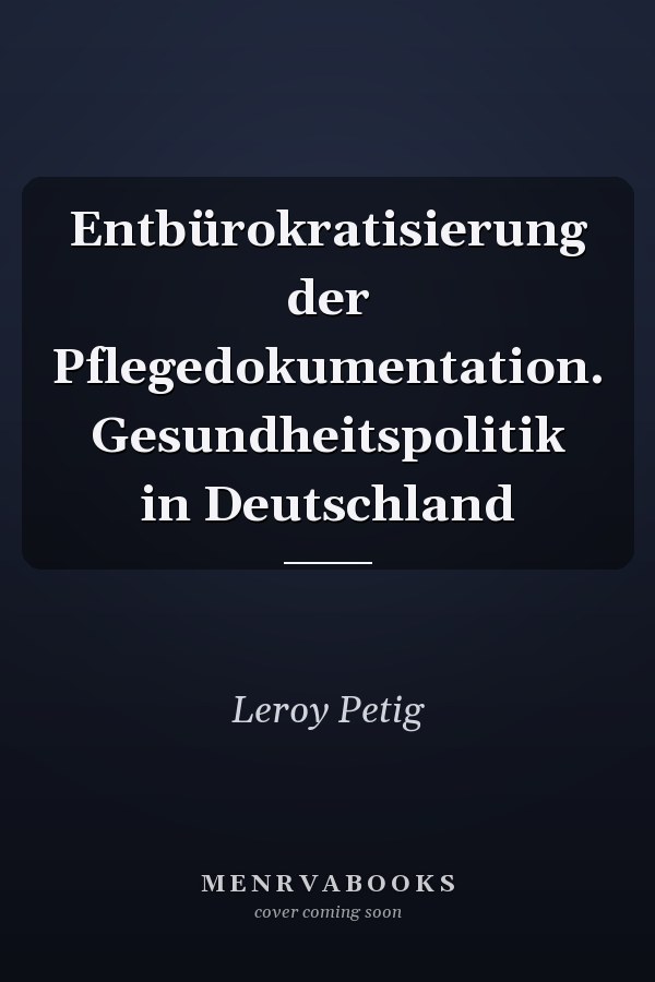 Entbürokratisierung der Pflegedokumentation. Gesundheitspolitik in Deutschland