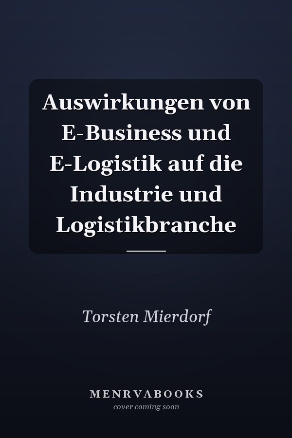 Auswirkungen von E-Business und E-Logistik auf die Industrie und Logistikbranche