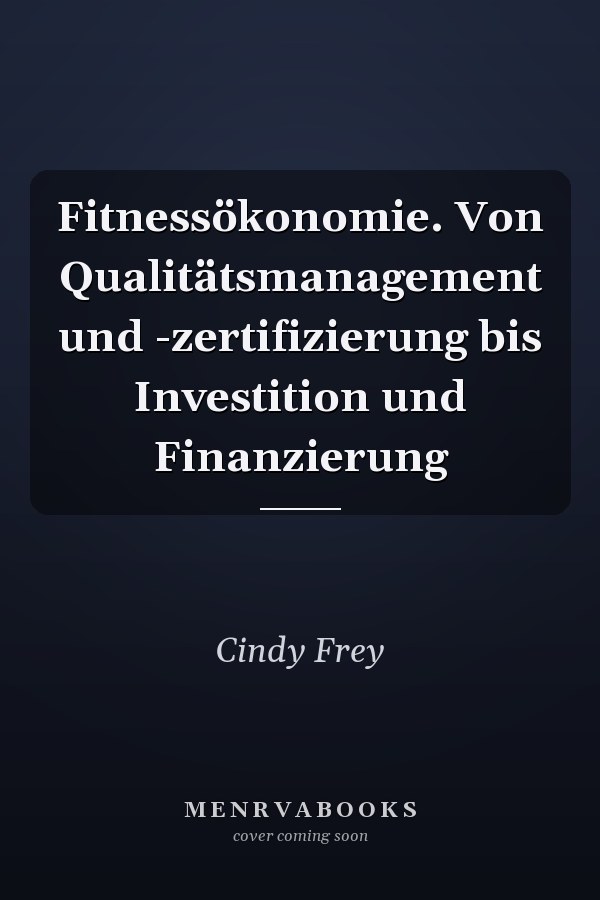 Fitnessökonomie. Von Qualitätsmanagement und -zertifizierung bis Investition und Finanzierung