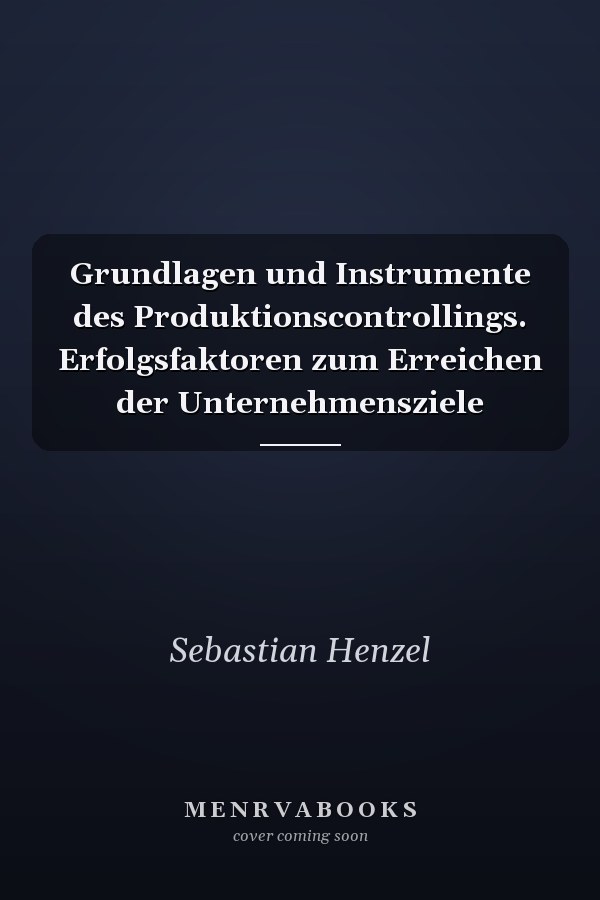 Grundlagen und Instrumente des Produktionscontrollings. Erfolgsfaktoren zum Erreichen der Unternehmensziele