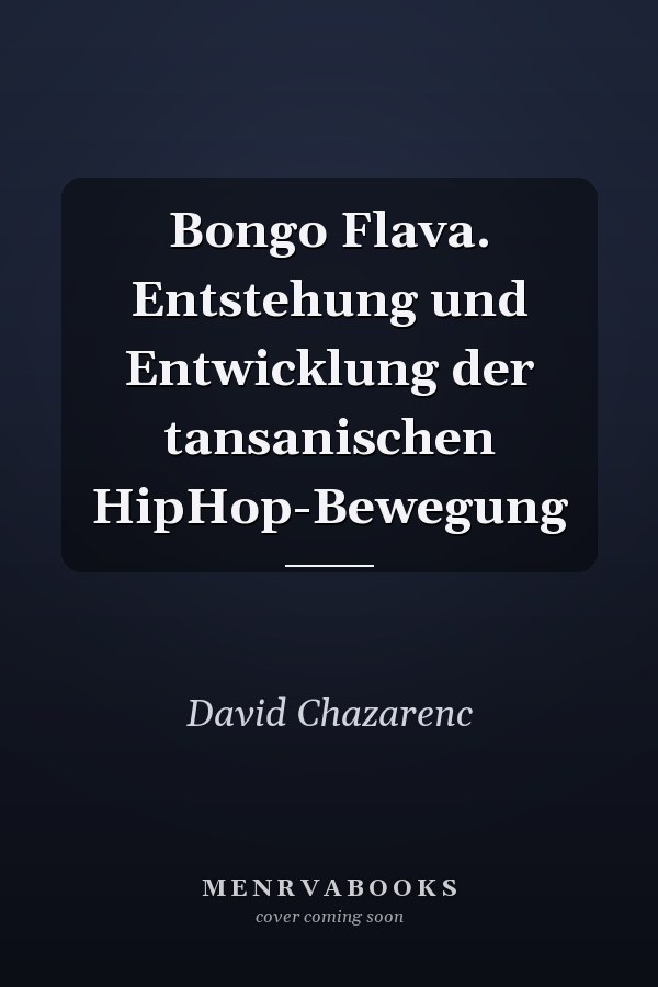 Bongo Flava. Entstehung und Entwicklung der tansanischen HipHop-Bewegung