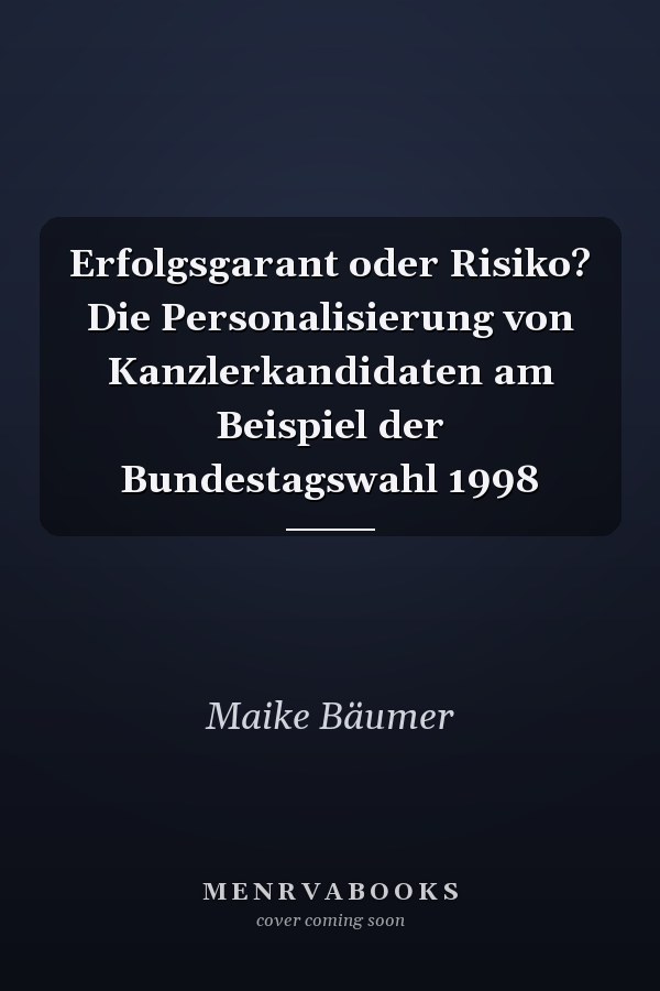 Erfolgsgarant oder Risiko? Die Personalisierung von Kanzlerkandidaten am Beispiel der Bundestagswahl 1998