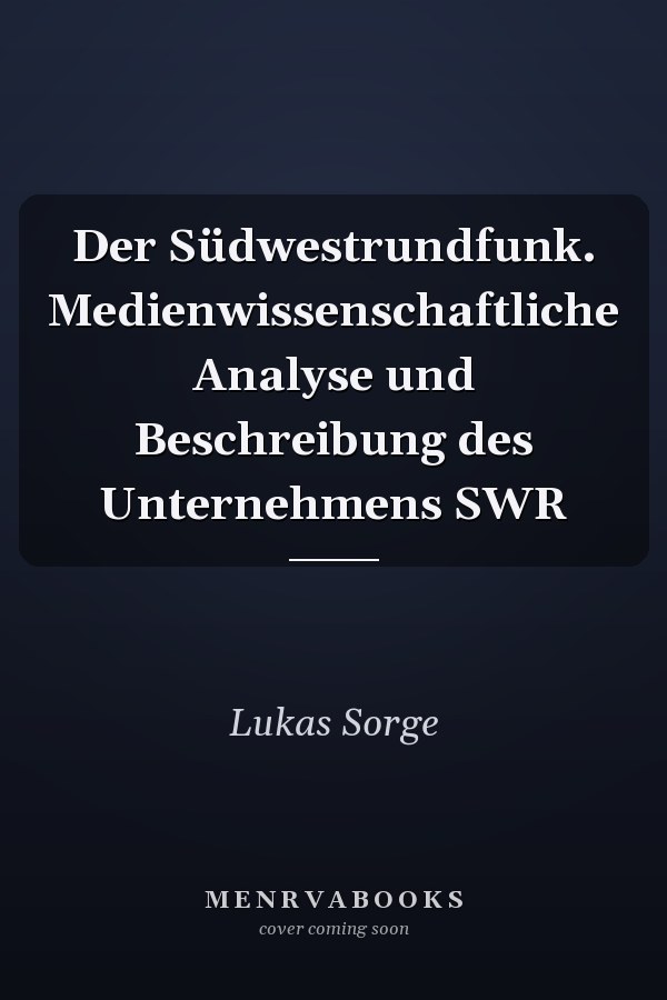 Der Südwestrundfunk. Medienwissenschaftliche Analyse und Beschreibung des Unternehmens SWR