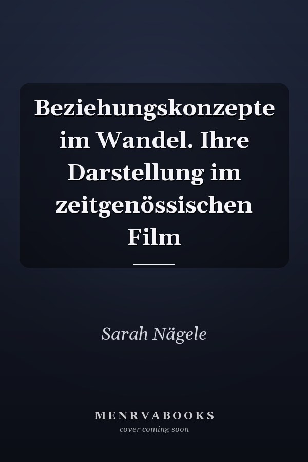 Beziehungskonzepte im Wandel. Ihre Darstellung im zeitgenössischen Film