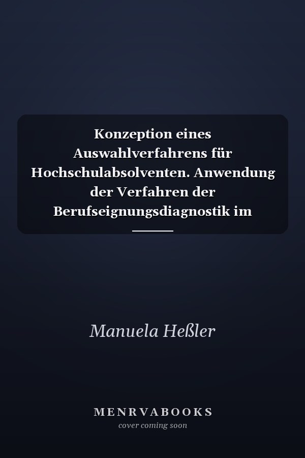 Konzeption eines Auswahlverfahrens für Hochschulabsolventen. Anwendung der Verfahren der Berufseignungsdiagnostik im Assessment-Center