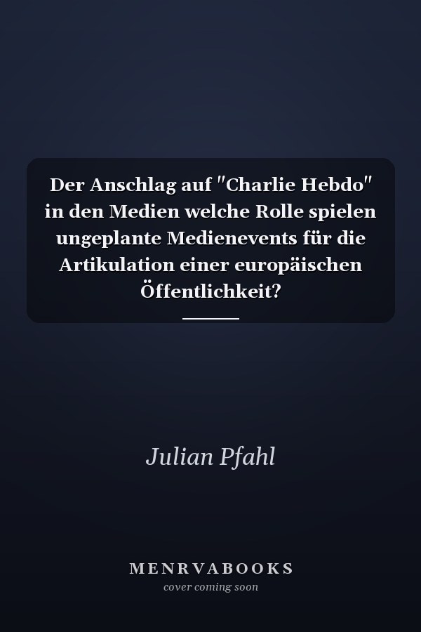 Der Anschlag auf "Charlie Hebdo" in den Medien welche Rolle spielen ungeplante Medienevents für die Artikulation einer europäischen Öffentlichkeit?