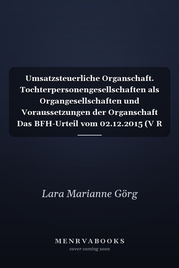 Umsatzsteuerliche Organschaft. Tochterpersonengesellschaften als Organgesellschaften und Voraussetzungen der Organschaft Das BFH-Urteil vom 02.12.2015 (V R 25/13 und V R 15/14)