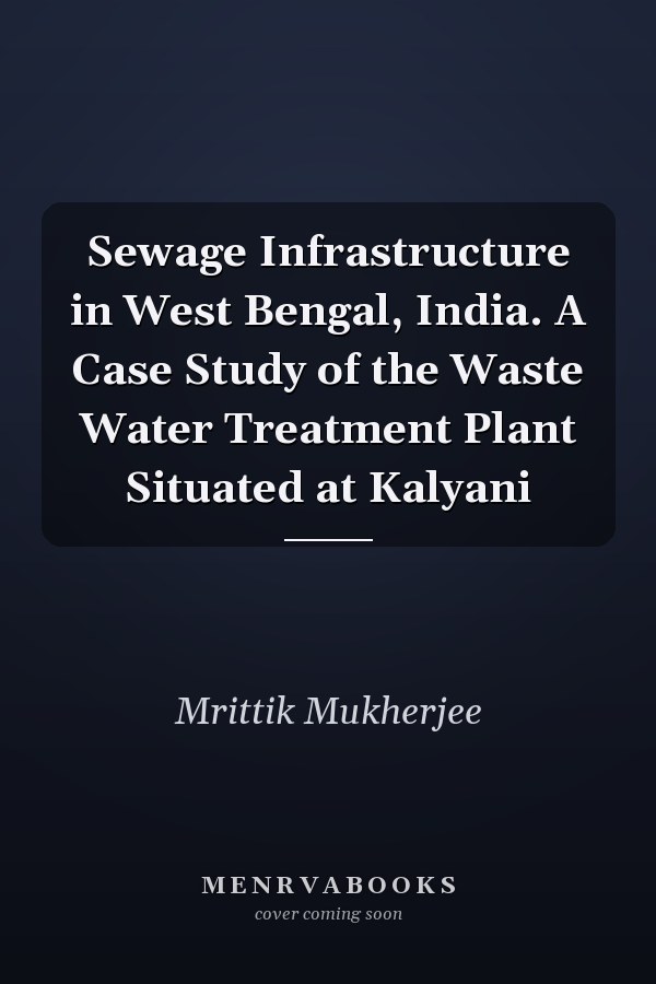 Sewage Infrastructure in West Bengal, India. A Case Study of the Waste Water Treatment Plant Situated at Kalyani