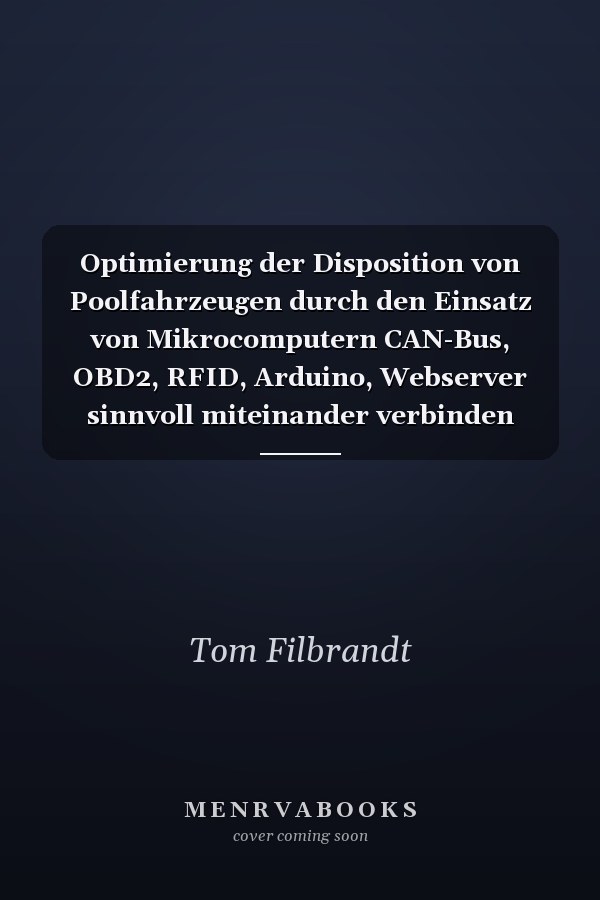 Optimierung der Disposition von Poolfahrzeugen durch den Einsatz von Mikrocomputern CAN-Bus, OBD2, RFID, Arduino, Webserver sinnvoll miteinander verbinden