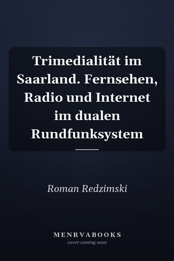Trimedialität im Saarland. Fernsehen, Radio und Internet im dualen Rundfunksystem