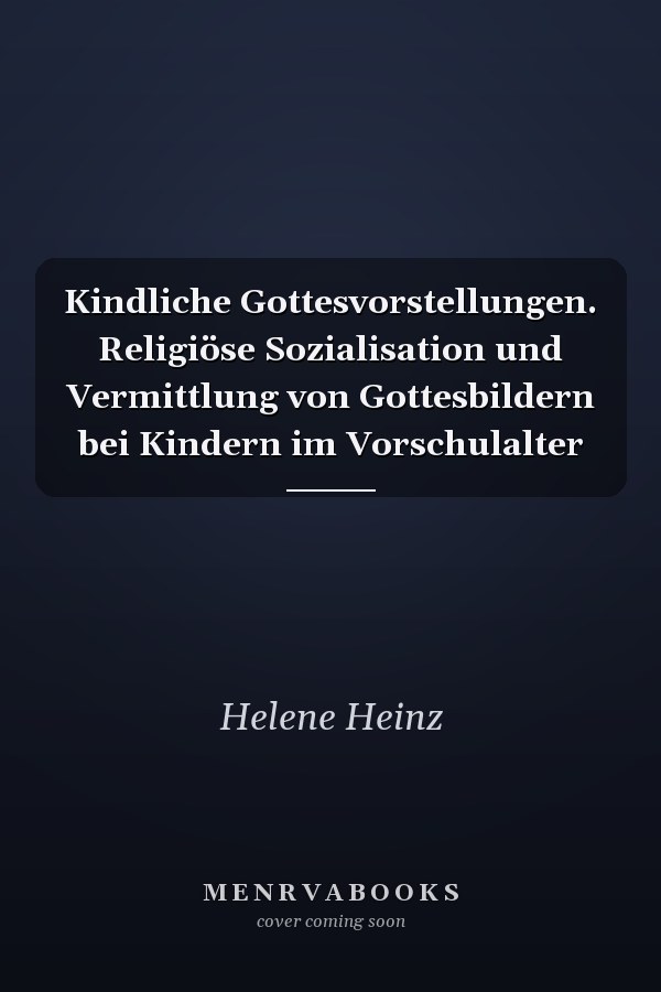Kindliche Gottesvorstellungen. Religiöse Sozialisation und Vermittlung von Gottesbildern bei Kindern im Vorschulalter