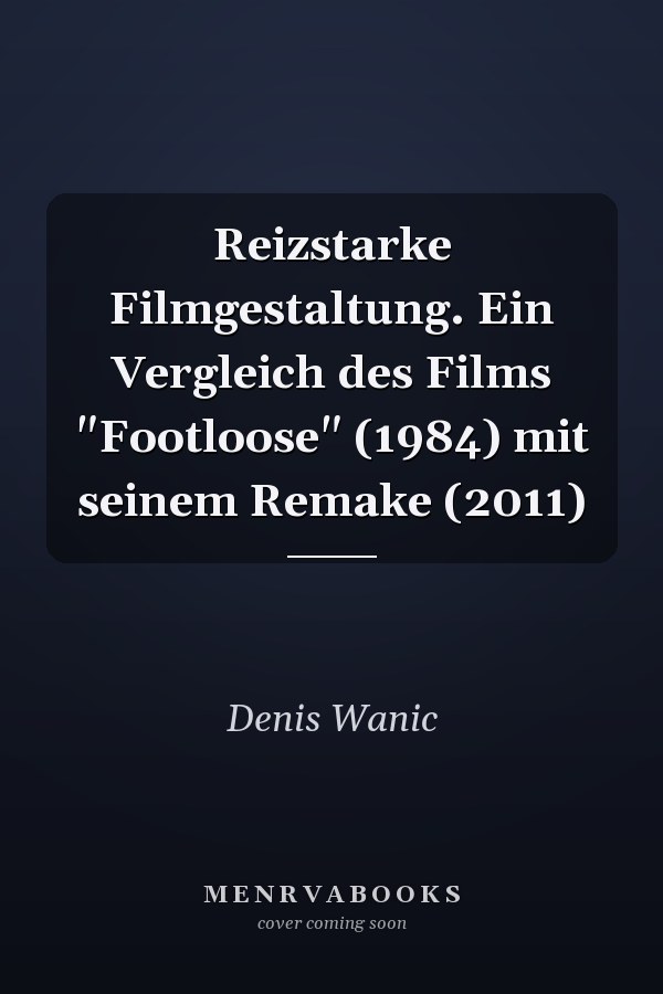 Reizstarke Filmgestaltung. Ein Vergleich des Films "Footloose" (1984) mit seinem Remake (2011)
