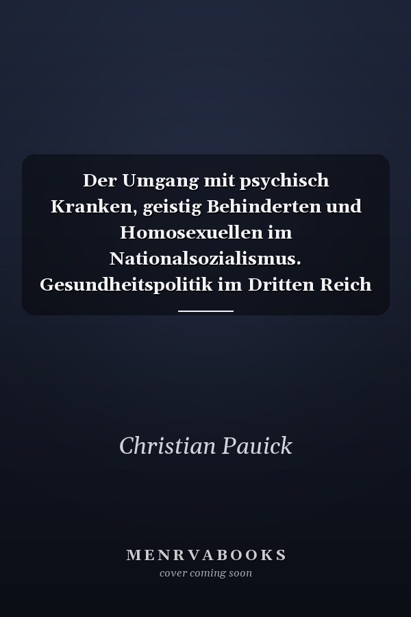 Der Umgang mit psychisch Kranken, geistig Behinderten und Homosexuellen im Nationalsozialismus. Gesundheitspolitik im Dritten Reich