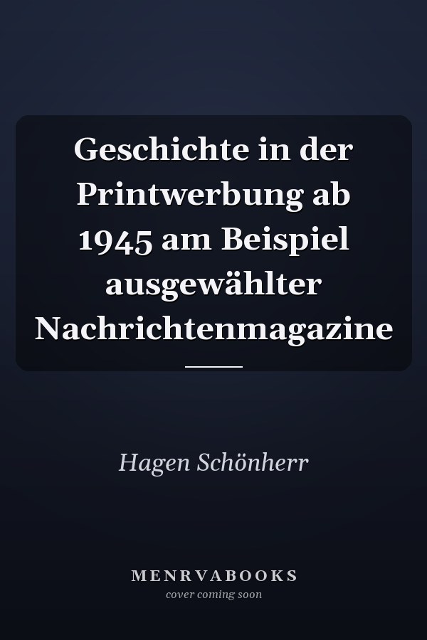 Geschichte in der Printwerbung ab 1945 am Beispiel ausgewählter Nachrichtenmagazine