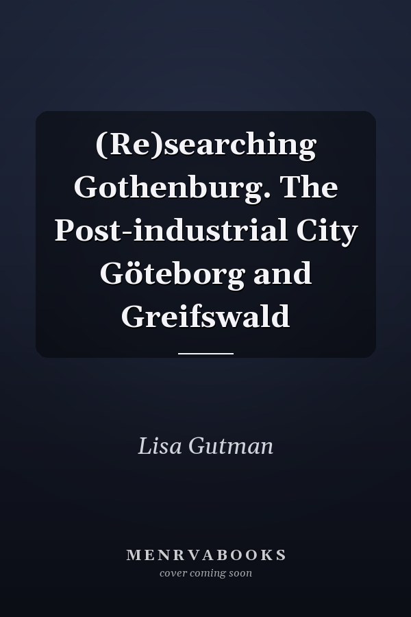 (Re)searching Gothenburg. The Post-industrial City Göteborg and Greifswald