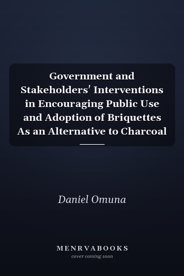 Government and Stakeholders' Interventions in Encouraging Public Use and Adoption of Briquettes As an Alternative to Charcoal
