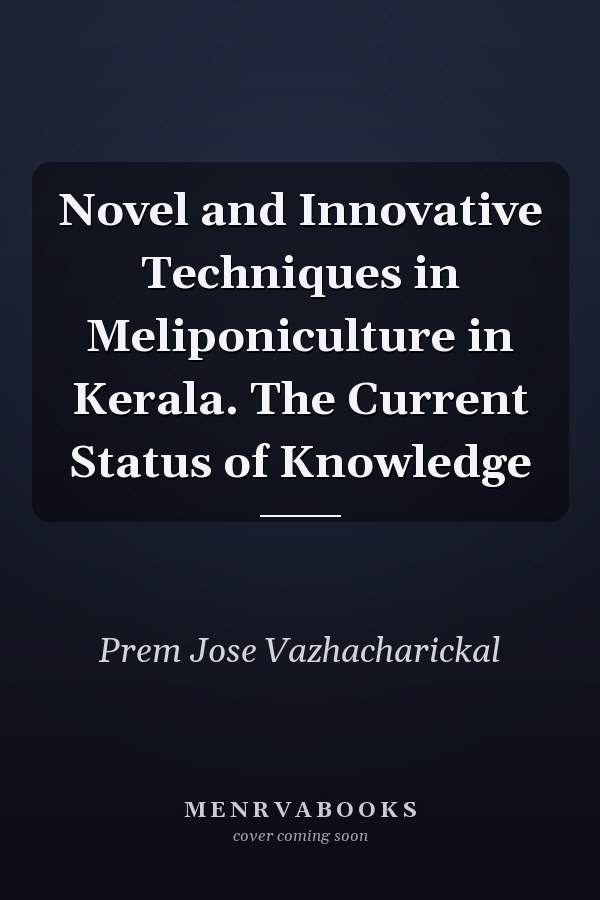Novel and Innovative Techniques in Meliponiculture in Kerala. The Current Status of Knowledge
