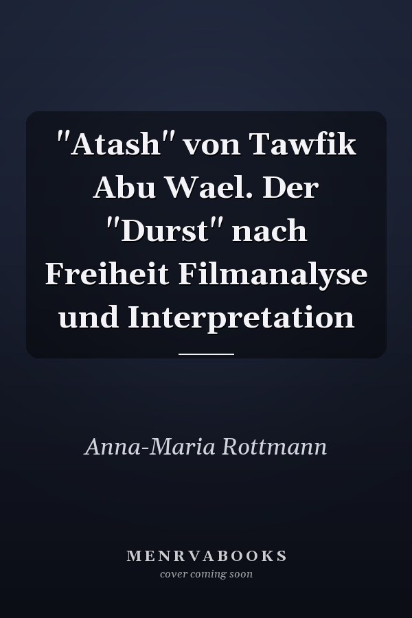 "Atash" von Tawfik Abu Wael. Der "Durst" nach Freiheit Filmanalyse und Interpretation