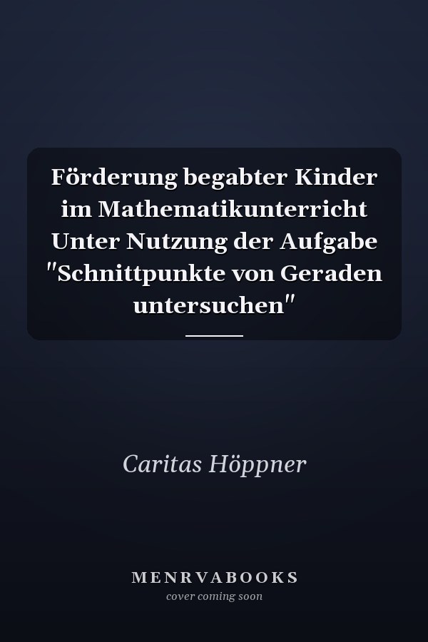 Förderung begabter Kinder im Mathematikunterricht Unter Nutzung der Aufgabe "Schnittpunkte von Geraden untersuchen"