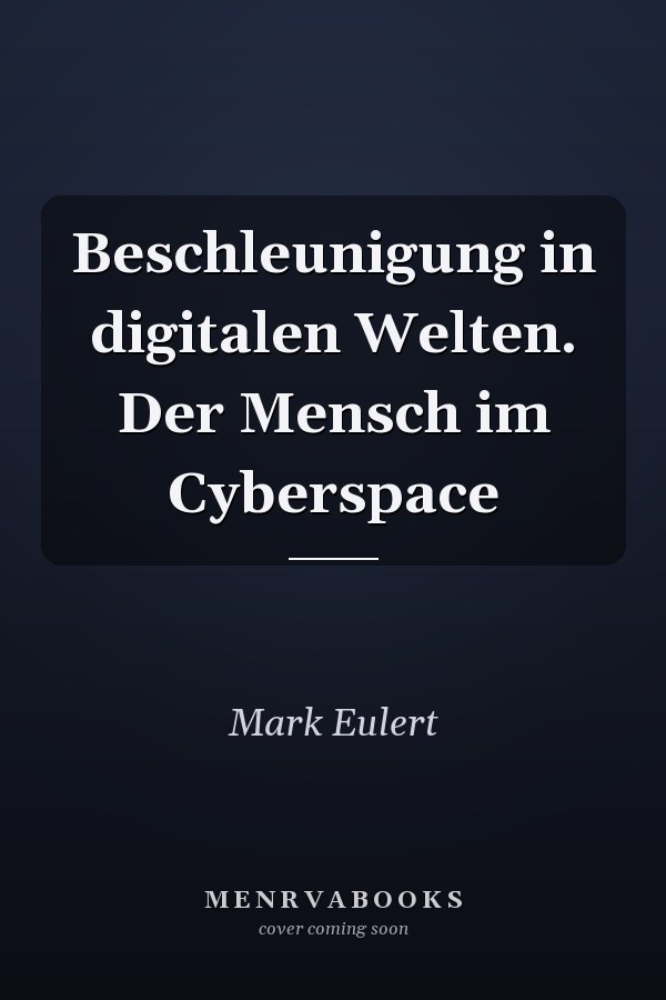 Beschleunigung in digitalen Welten. Der Mensch im Cyberspace