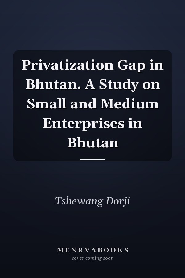 Privatization Gap in Bhutan. A Study on Small and Medium Enterprises in Bhutan
