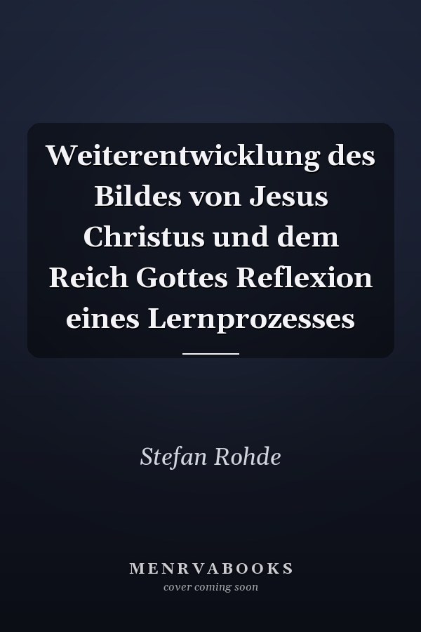 Weiterentwicklung des Bildes von Jesus Christus und dem Reich Gottes Reflexion eines Lernprozesses
