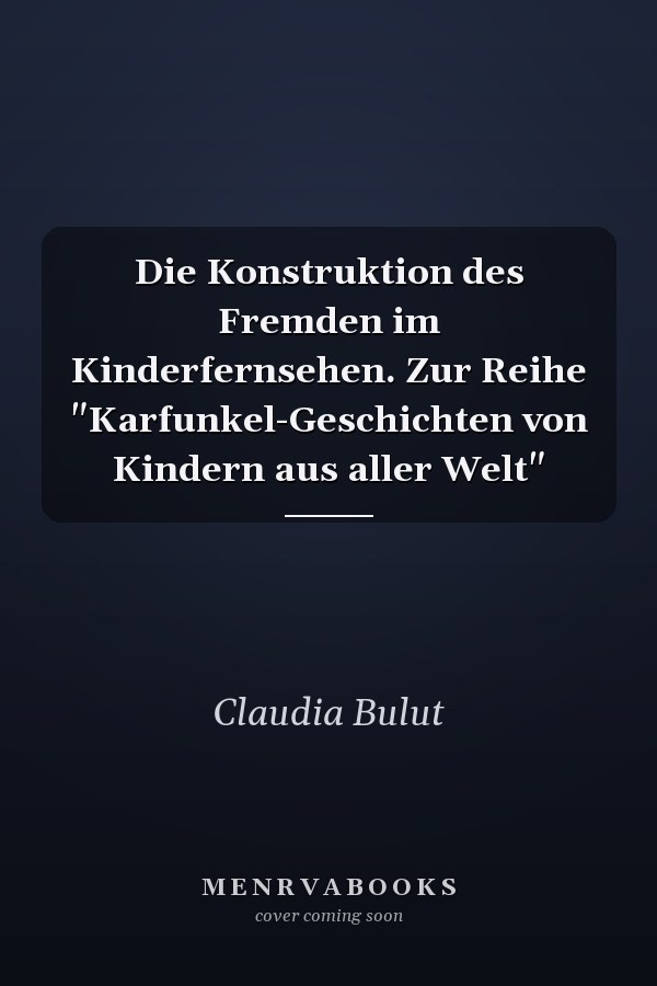 Die Konstruktion des Fremden im Kinderfernsehen. Zur Reihe "Karfunkel-Geschichten von Kindern aus aller Welt"