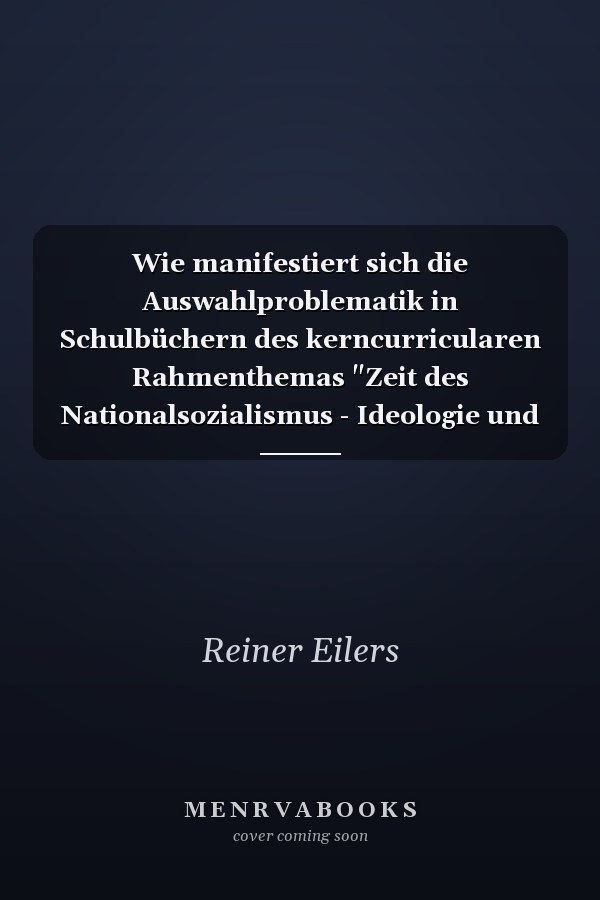 Wie manifestiert sich die Auswahlproblematik in Schulbüchern des kerncurricularen Rahmenthemas "Zeit des Nationalsozialismus - Ideologie und Herrschaftspraxis" für die 10. Klasse an Gymnasien?