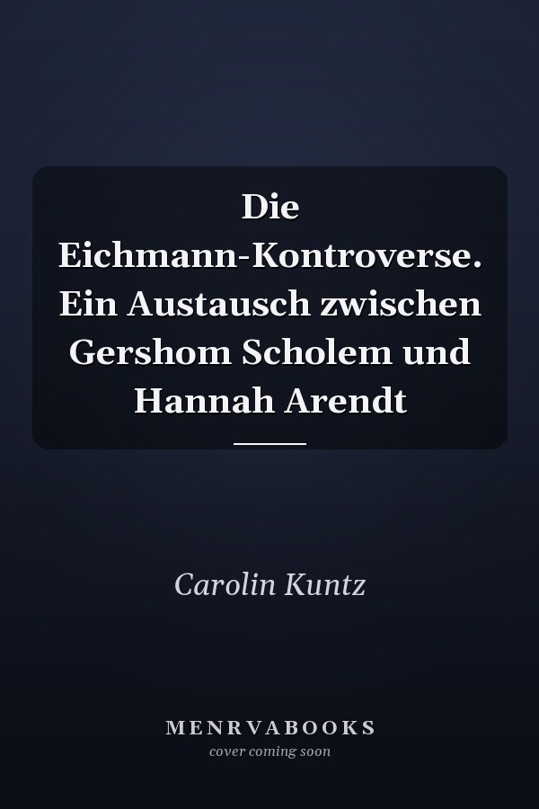 Die Eichmann-Kontroverse. Ein Austausch zwischen Gershom Scholem und Hannah Arendt