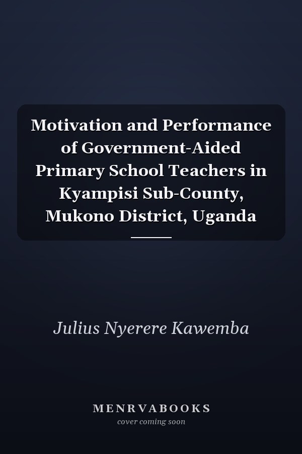 Motivation and Performance of Government-Aided Primary School Teachers in Kyampisi Sub-County, Mukono District, Uganda