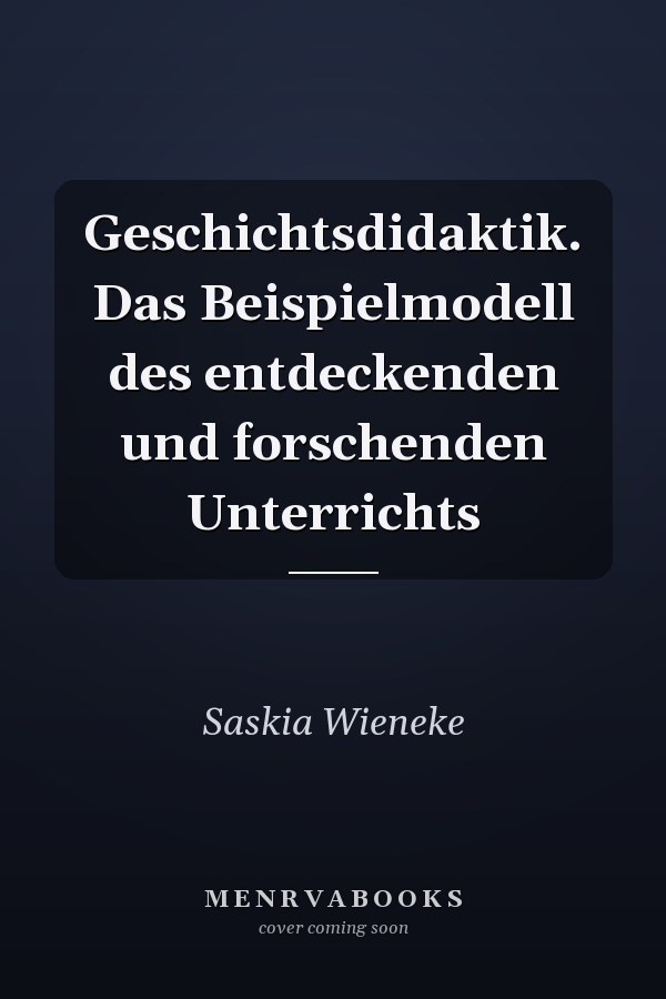 Geschichtsdidaktik. Das Beispielmodell des entdeckenden und forschenden Unterrichts