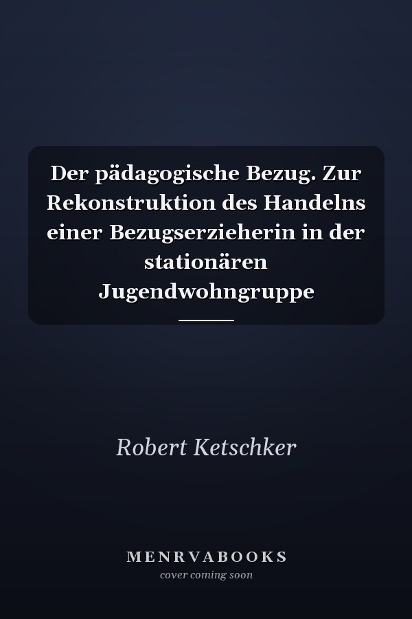 Der pädagogische Bezug. Zur Rekonstruktion des Handelns einer Bezugserzieherin in der stationären Jugendwohngruppe