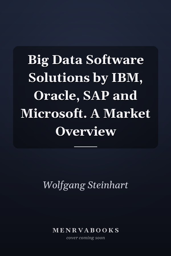 Big Data Software Solutions by IBM, Oracle, SAP and Microsoft. A Market Overview