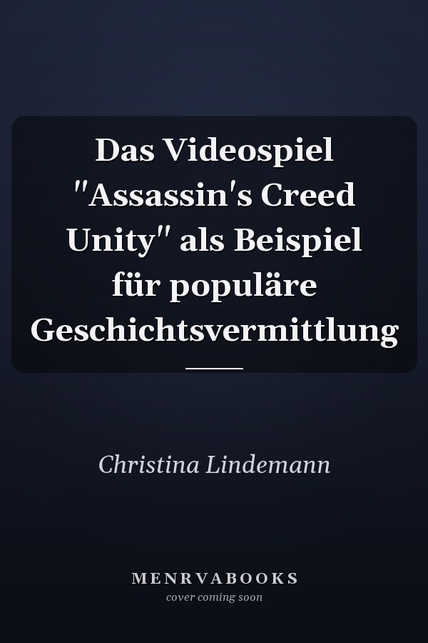 Das Videospiel "Assassin's Creed Unity" als Beispiel für populäre Geschichtsvermittlung