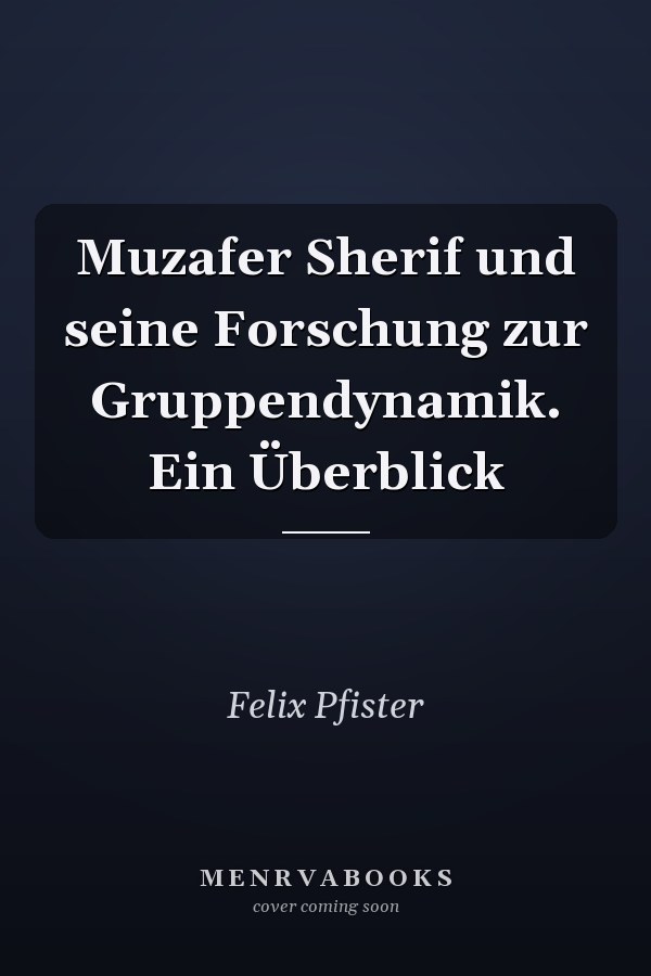 Muzafer Sherif und seine Forschung zur Gruppendynamik. Ein Überblick