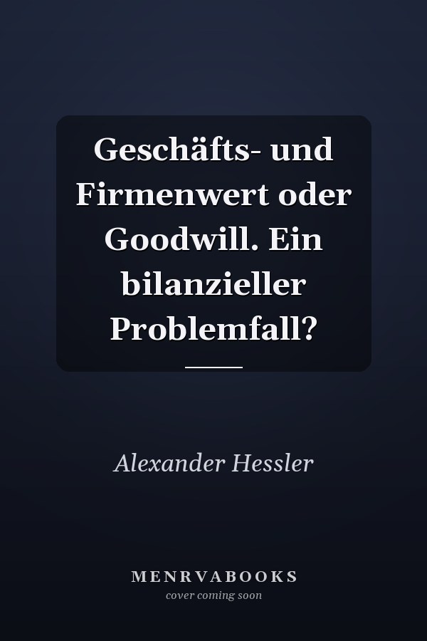 Geschäfts- und Firmenwert oder Goodwill. Ein bilanzieller Problemfall?