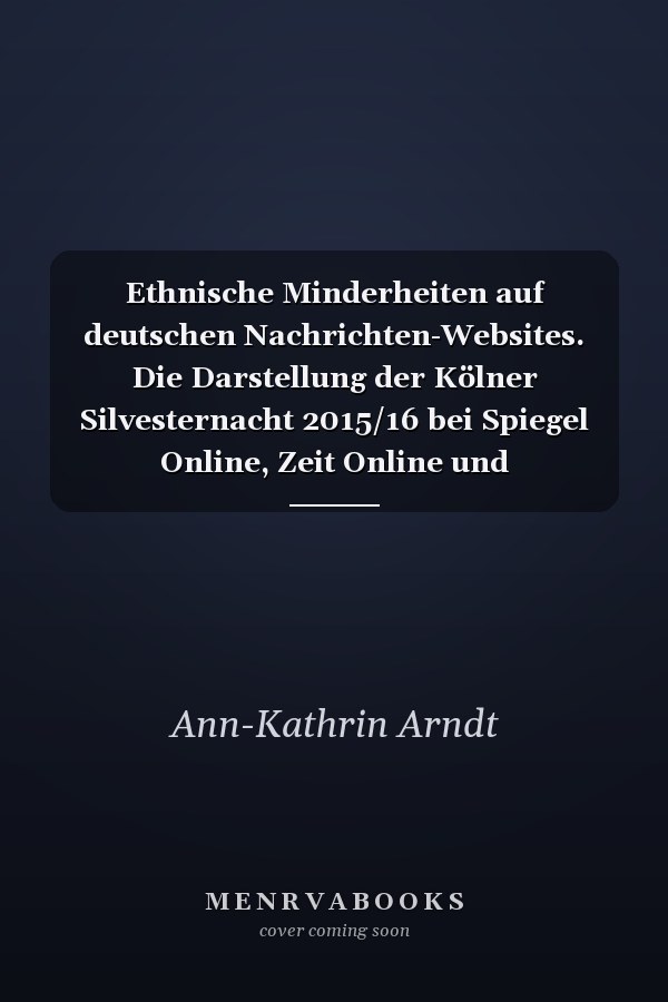 Ethnische Minderheiten auf deutschen Nachrichten-Websites. Die Darstellung der Kölner Silvesternacht 2015/16 bei Spiegel Online, Zeit Online und Süddeutsche.de